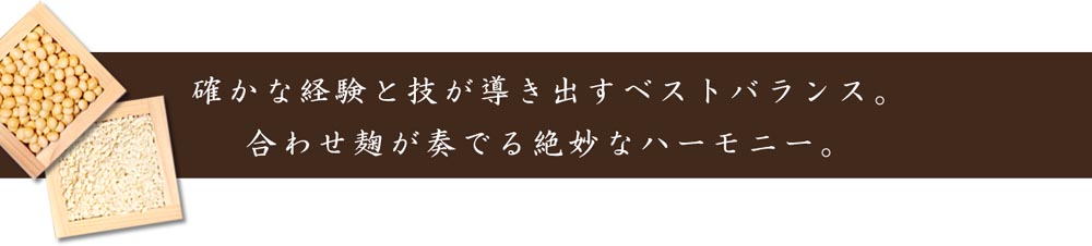 確かな経験と技が導き出すベストバランス。合わせ麹が奏でる絶妙なハーモニー。